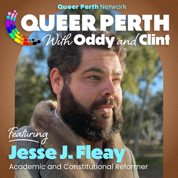 Queer Perth with Oddy and Clint featuring Jesse J. Fleay, Noongar Academic and Constitutional Reformer